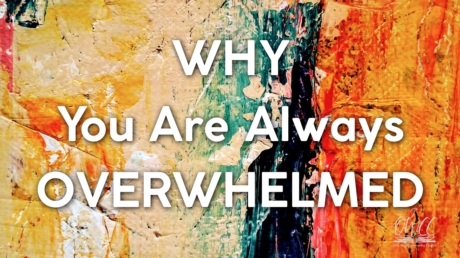 Overwhelmed Distracted Frustrated Heart One Way Community Church OWCC Robinson Texas Dustin Woolam