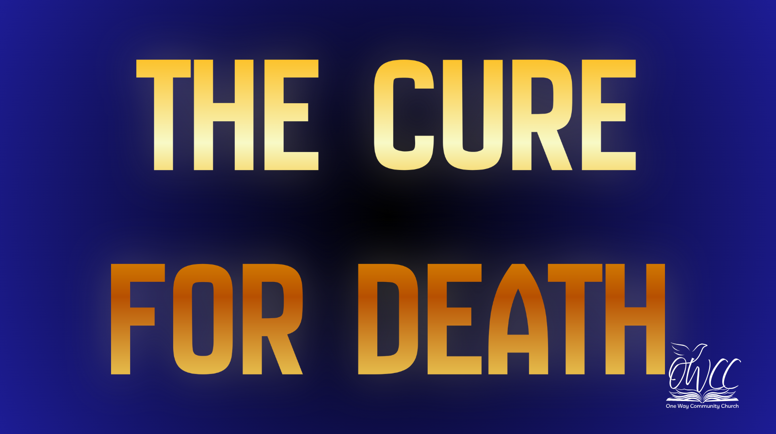 The Cure for Death Sharing Jesus with the World Pastor Dustin Woolam One Way Community Church OWCC