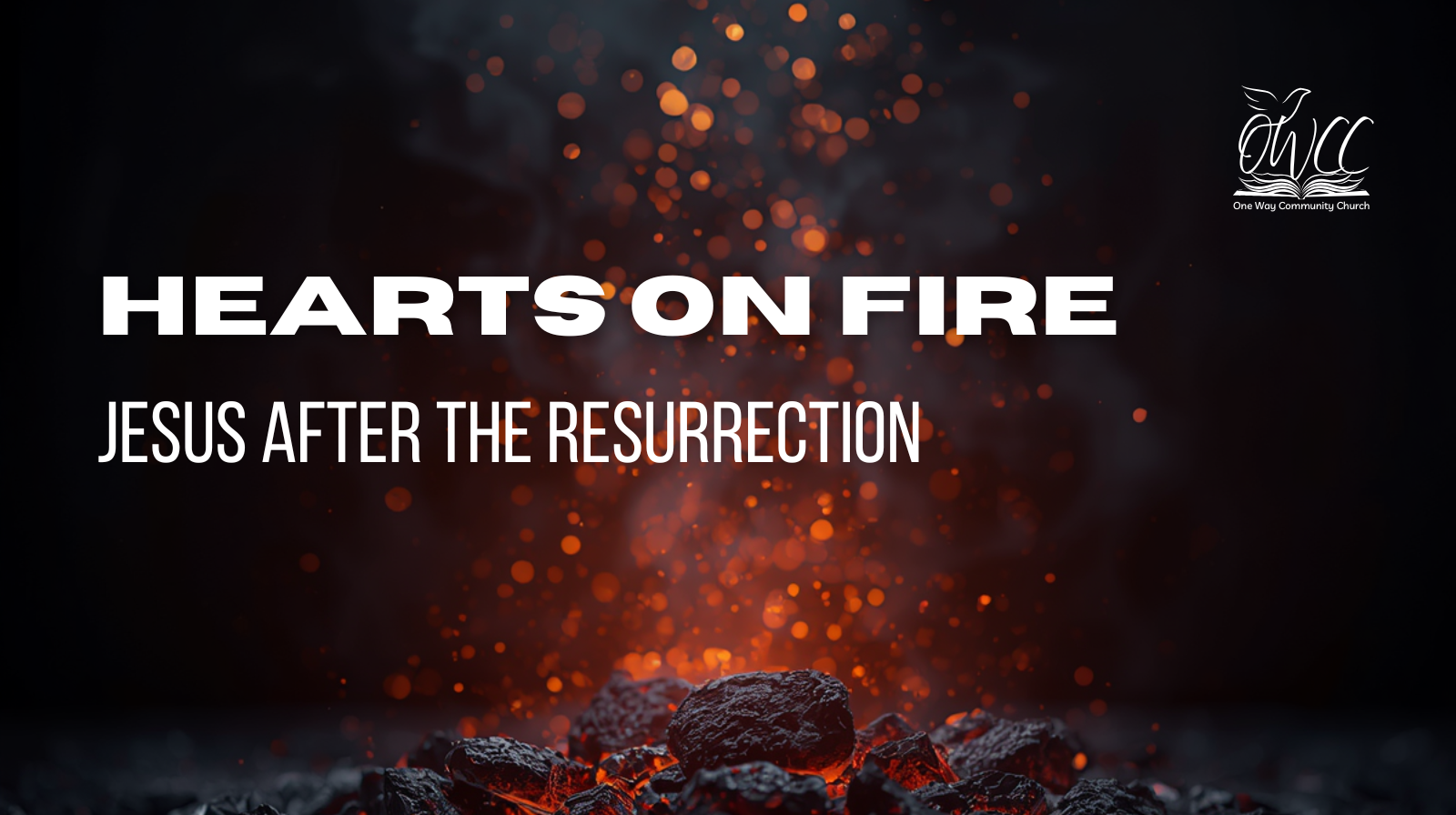 Jesus After the Resurrection Hearts on Fire One Way Community Church